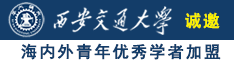 直的日逼诚邀海内外青年优秀学者加盟西安交通大学