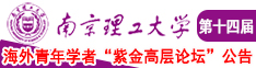 艹小逼爽歪歪兔费小视频南京理工大学第十四届海外青年学者紫金论坛诚邀海内外英才！